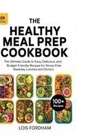 Lois Fordham - The Healthy Meal Prep Cookbook: The Ultimate Guide to Easy, Delicious, and Budget-Friendly Recipes for Stress-Free Weekday Lunches and Dinners, Inbunden