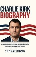 Stephanie Johnson - Charlie Kirk Biography: An Inspiring Journey of Young Political Conservative and Founder of Turning Point America, Inbunden. Tillgänglighet: Lägg i varukorg