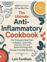 Lois Fordham - The Ultimate Anti-Inflammatory Cookbook: The Complete Meal Plan to Reduce Joint Pain, Heal Your Gut, and Restore Energy with Simple, Everyday Recipes., Häftad