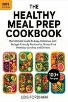 Lois Fordham - The Healthy Meal Prep Cookbook: The Ultimate Guide to Easy, Delicious, and Budget-Friendly Recipes for Stress-Free Weekday Lunches and Dinners, Häftad