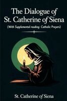 St Catherine of Siena - The Dialogue of St. Catherine of Siena (with Supplemental Reading: Catholic Prayers), Häftad