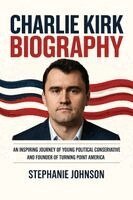 Stephanie Johnson - Charlie Kirk Biography: An Inspiring Journey of Young Political Conservative and Founder of Turning Point America: Original First Edition, Häftad