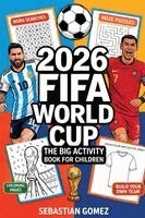 Sebastian Gomez - 2026 FIFA World Cup - The Big Activity Book for Children: Match Schedules to Fill in, Puzzles, Quizzes & Exciting Facts About Teams and Stars, Häftad
