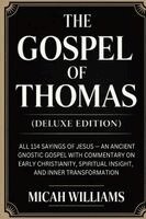 Micah Williams - The Gospel of Thomas (Deluxe Edition): All 114 Sayings of Jesus - An Ancient Gnostic Gospel with Commentary on Early Christianity, Spiritual Insight,, Häftad