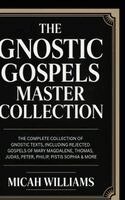 Micah Williams - The Gnostic Gospels Master Collection: The Complete Collection of Gnostic Texts, Including Rejected Gospels of Mary Magdalene, Thomas, Judas, Peter, P, Inbunden