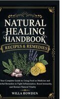 Willa Rowden - Natural Healing Handbook Recipes & Remedies: Your Complete Guide to Using Food as Medicine and Herbal Remedies to Fight Inflammation, Boost Immunity,, Inbunden