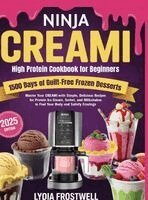 Lydia Frostwell - Ninja CREAMi High Protein Cookbook for Beginners: 1500 Days of Guilt-Free Frozen Desserts: Master Your CREAMi with Simple, Delicious Recipes for Prote, Inbunden