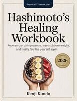 Kenji Kondo - Hashimoto's Healing Workbook: The Practical 12-Week Plan to Reverse Thyroid Symptoms, Lose Stubborn Weight, and Finally Feel Like Yourself Again., Häftad
