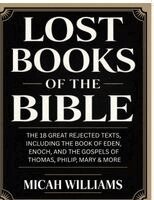 Micah Williams - Lost Books of the Bible: The 18 Great Rejected Texts, Including the Book of Eden, Enoch, and the Gospels of Thomas, Philip, Mary & More (Bible Apocryp, Häftad