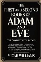 Micah Williams - The First and Second Books of Adam and Eve (The Conflict with Satan): An Old Testament Apocryphal Account of Creation, the Fall, Satan, and Early Huma, Häftad