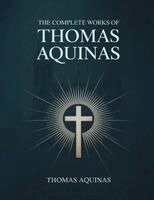 Thomas Aquinas - The Complete Works of Thomas Aquinas, Häftad