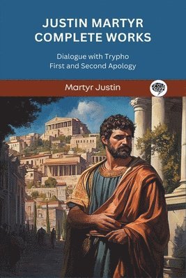 Martyr Justin - Justin Martyr Complete Works, Häftad