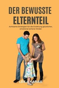 bokomslag Der bewusste Elternteil Achtsame Strategien für die Erziehung glücklicher, emotional sicherer Kinder (Ein auf Achtsamkeit basierender Ansatz für die m