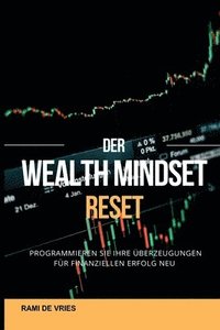 bokomslag Wealth Mindset Reset Programmieren Sie Ihre Überzeugungen für finanziellen Erfolg neu
