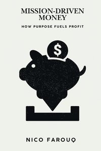 bokomslag Mission-Driven Money: How Purpose Fuels Profit (A Bold Guide to Wealth with Impact)