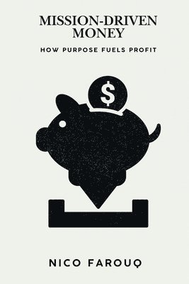 bokomslag Mission-Driven Money: How Purpose Fuels Profit (A Bold Guide to Wealth with Impact)