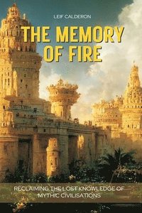 bokomslag The Memory of Fire: Reclaiming the Lost Knowledge of Mythic Civilisations