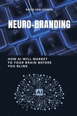 bokomslag NeuroBranding: How AI Will Market to Your Brain Before You Blink