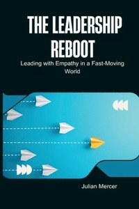 bokomslag The Leadership Reboot: Leading with Empathy in a Fast-Moving World