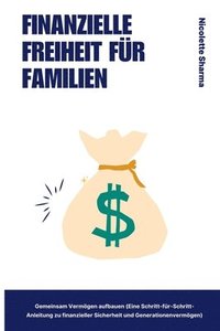 bokomslag Finanzielle Freiheit für Familien Gemeinsam Vermögen aufbauen (Eine Schritt-für-Schritt-Anleitung zu finanzieller Sicherheit und Generationenvermögen)