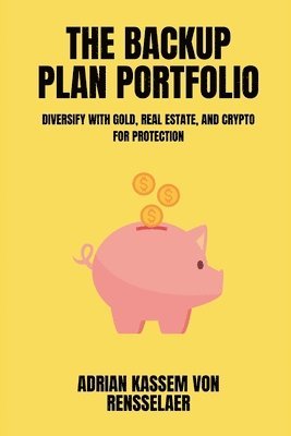 bokomslag The Backup Plan Portfolio Diversify with gold, real estate, and crypto for protection