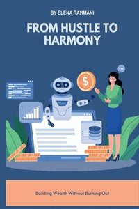 bokomslag From Hustle to Harmony: Building Wealth Without Burning Out