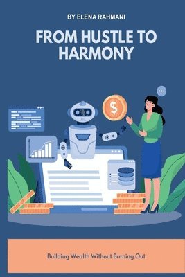 bokomslag From Hustle to Harmony: Building Wealth Without Burning Out