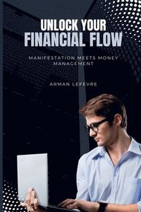 bokomslag Unlock Your Financial Flow: Manifestation Meets Money Management