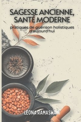 bokomslag Sagesse ancienne, santé moderne: Pratiques de guérison holistiques pour aujourd'hui