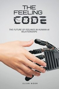 bokomslag The Feeling Code: The Future of Feelings in Human-AI Relationships