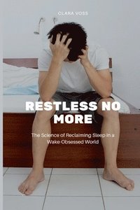 bokomslag Restless No More: The Science of Reclaiming Sleep in a Wake-Obsessed World