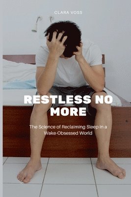 bokomslag Restless No More: The Science of Reclaiming Sleep in a Wake-Obsessed World