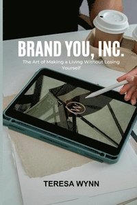bokomslag Brand You, Inc.: The Art of Making a Living Without Losing Yourself