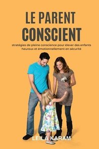 bokomslag Le parent conscient Stratégies de pleine conscience pour élever des enfants heureux et émotionnellement en sécurité (Une approche de la parentalité mo