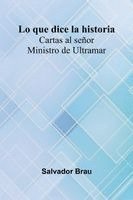 Lo Que Dice La Historia; Cartas Al Se or Ministro De Ultramar