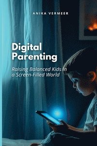 bokomslag Digital Parenting: Raising Balanced Kids in a Screen-Filled World