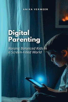 bokomslag Digital Parenting: Raising Balanced Kids in a Screen-Filled World