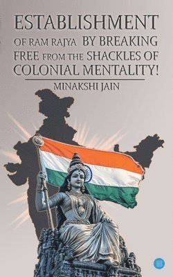 Minakshi Jain, Minakshi Jain - Establishment of Ram Rajya by Breaking Free from the Shackles of Colonial Mentality! (Edition2nd), Häftad