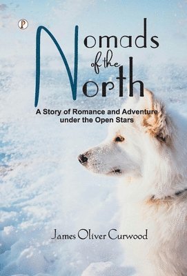Nomads of the North: A Story of Romance and Adventure under the Open Stars
