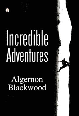 Algernon Blackwood - Incredible Adventures, Inbunden