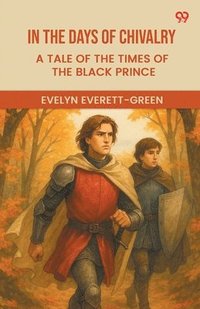 bokomslag In The Days Of Chivalry A Tale Of The Times Of The Black Prince