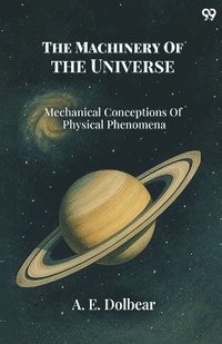 bokomslag Machinery Of The UniverseMechanical Conceptions Of Physical Phenomena (Edition1)