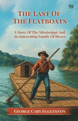 bokomslag The Last Of The Flatboats A Story Of The Mississippi And Its Interesting Family Of Rivers