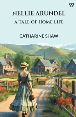 Catharine Shaw - Nellie ArundelA Tale Of Home Life (Edition1), Häftad