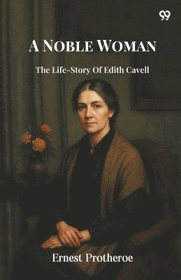 bokomslag A Noble Woman The Life-Story Of Edith Cavell