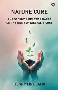 bokomslag Nature CurePhilosophy & Practice Based On The Unity Of Disease & Cure (Edition1)