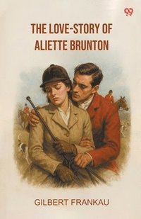 bokomslag The Love-Story Of Aliette Brunton