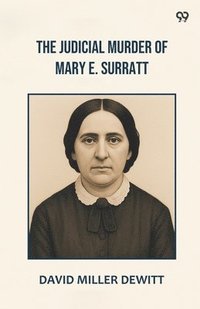 bokomslag The Judicial Murder Of Mary E. Surratt