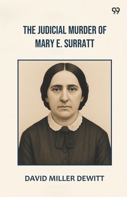 David Miller DeWitt, David Miller Dewitt - Judicial Murder Of Mary E. Surratt (Edition1), Häftad