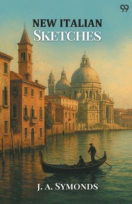 J a Symonds, J. a. Symonds, J. A. Symonds - New Italian Sketches (Edition1), Häftad